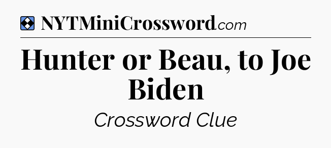 Solution: Hunter or Beau, to Joe Biden - NYT Mini Crossword