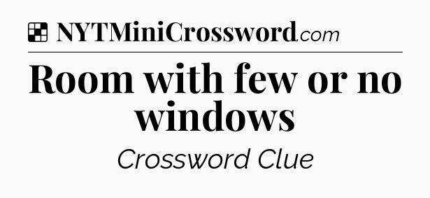 Solution: Room with few or no windows - NYT Crossword