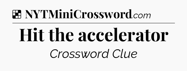 Solution: Hit the accelerator - NYT Crossword