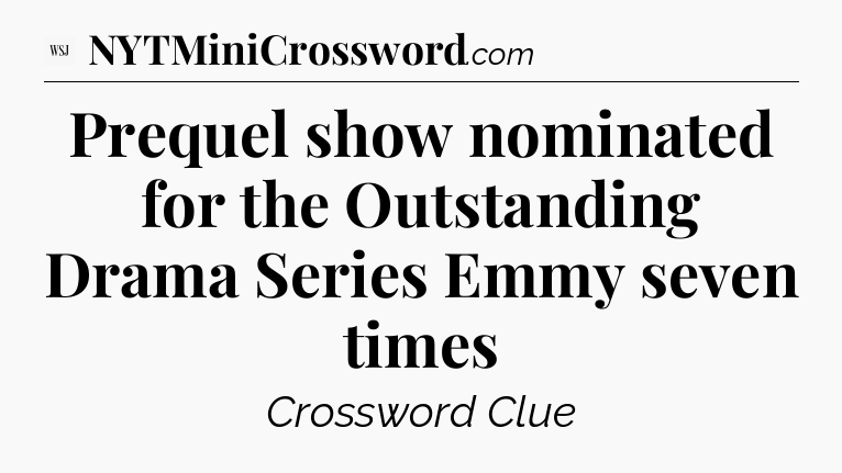 Prequel show nominated for the Outstanding Drama Series Emmy seven times - WSJ Crossword