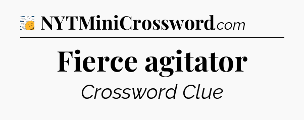 Fierce agitator - 7 Little Words