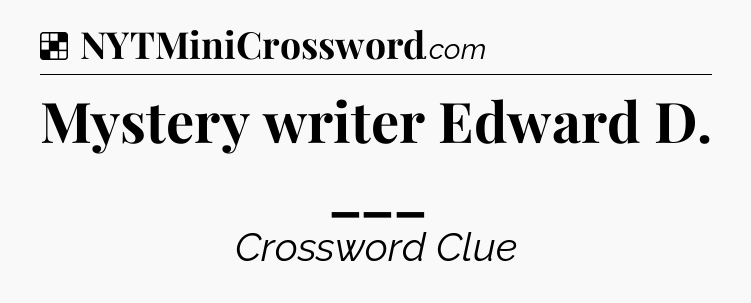 Solution: Mystery writer Edward D. ___ - NYT Crossword