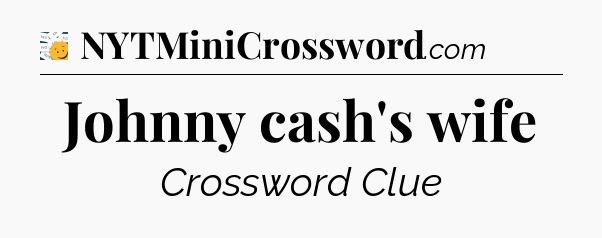 Johnny cash's wife - 7 Little Words