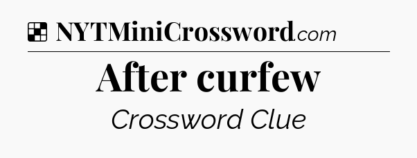 Solution: After curfew - NYT Crossword