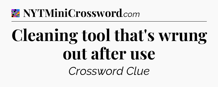 Cleaning tool that's wrung out after use Crossword Clue