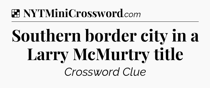 Solution: Southern border city in a Larry McMurtry title - NYT Crossword
