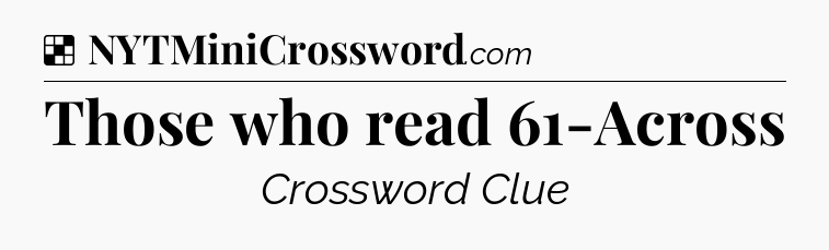 Solution: Those who read 61-Across - NYT Crossword