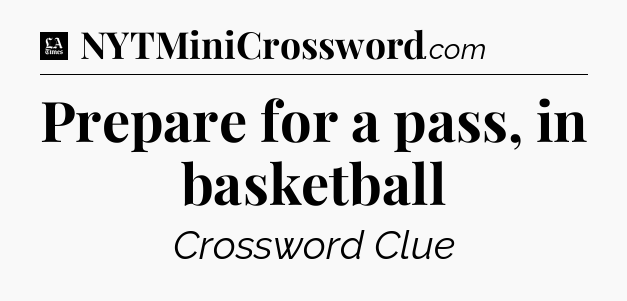 Prepare for a pass, in basketball - LA Times Crossword