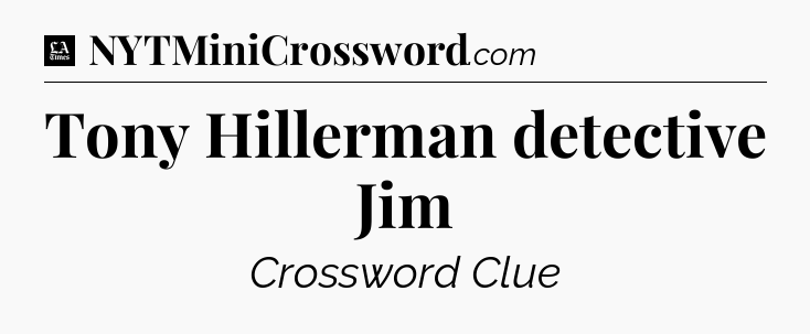 Tony Hillerman detective Jim - LA Times Crossword