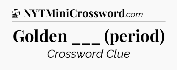 Golden ___ (period) - Daily Themed Classic Crossword