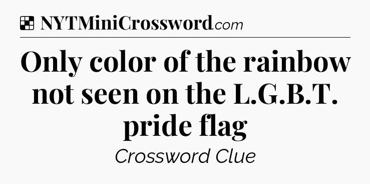 Solution: Only color of the rainbow not seen on the L.G.B.T. pride flag - NYT Crossword