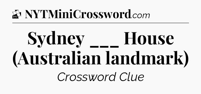 Sydney ___ House (Australian landmark) - Daily Themed Classic Crossword