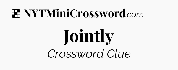 Solution: Jointly - NYT Crossword