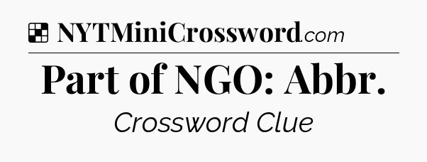Solution: Part of NGO: Abbr - NYT Crossword