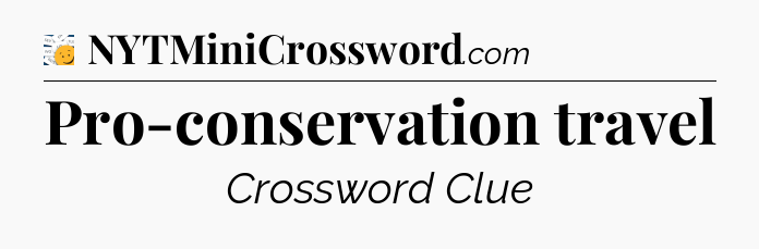 Pro-conservation travel - 7 Little Words