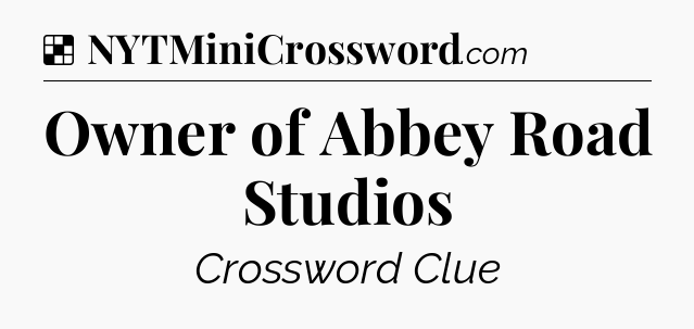 Solution: Owner of Abbey Road Studios - NYT Crossword