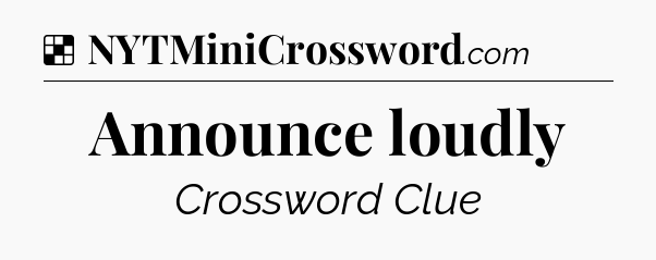 Solution: Announce loudly - NYT Crossword