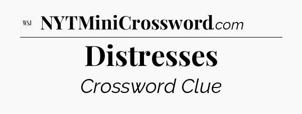 Distresses - WSJ Crossword