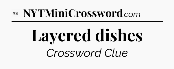 Layered dishes - WSJ Crossword