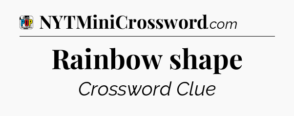 Rainbow shape Crossword Clue