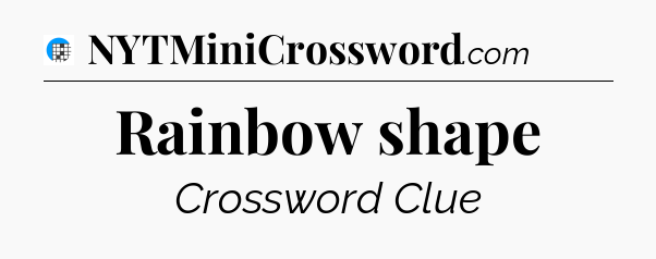 Rainbow shape Crossword Clue
