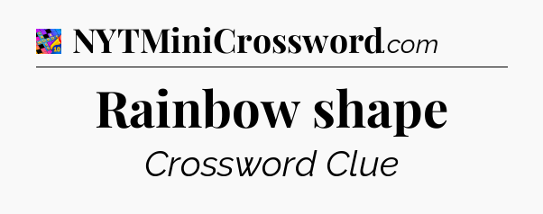 Rainbow shape Crossword Clue
