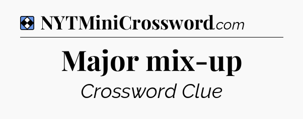Solution: Major mix-up - NYT Mini Crossword