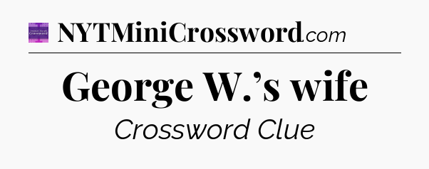 George W.’s wife - Thomas Joseph Crossword