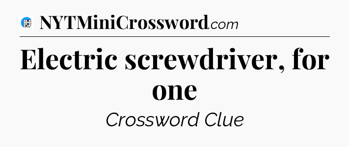 Electric screwdriver, for one Crossword Clue