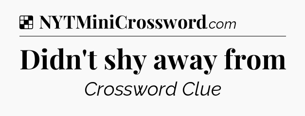 Solution: Didn't shy away from - NYT Crossword