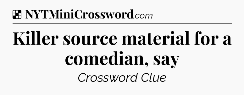 Solution: Killer source material for a comedian, say - NYT Crossword