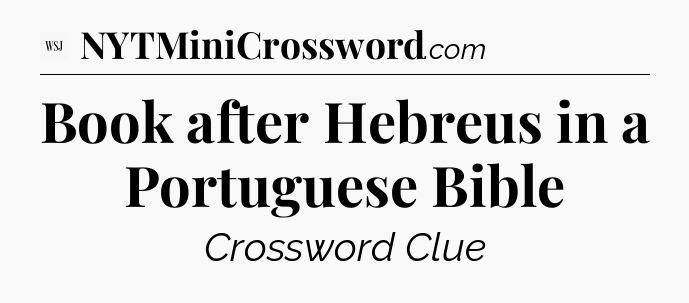 Book after Hebreus in a Portuguese Bible - WSJ Crossword