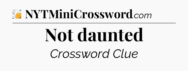 Not daunted - 7 Little Words