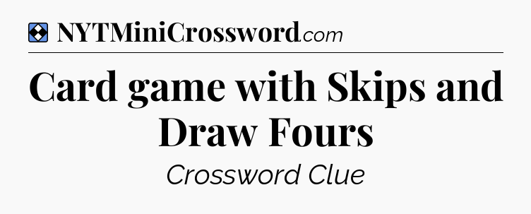 Solution: Card game with Skips and Draw Fours - NYT Mini Crossword