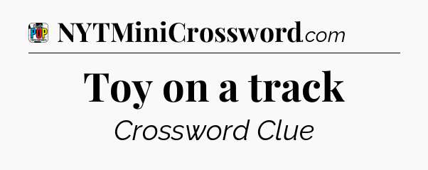 Toy on a track Crossword Clue