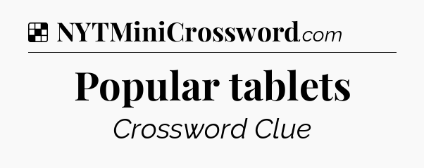 Solution: Popular tablets - NYT Crossword