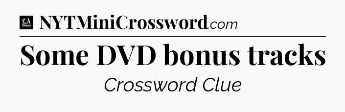 Some DVD bonus tracks - LA Times Crossword