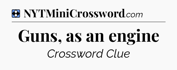 Solution: Guns, as an engine - NYT Mini Crossword