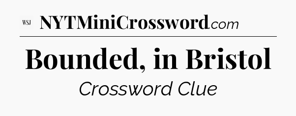 Bounded, in Bristol - WSJ Crossword
