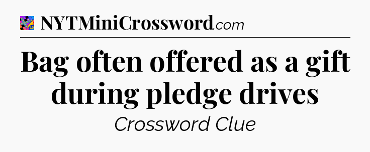 Bag often offered as a gift during pledge drives Crossword Clue