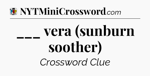 ___ vera (sunburn soother) Crossword Clue