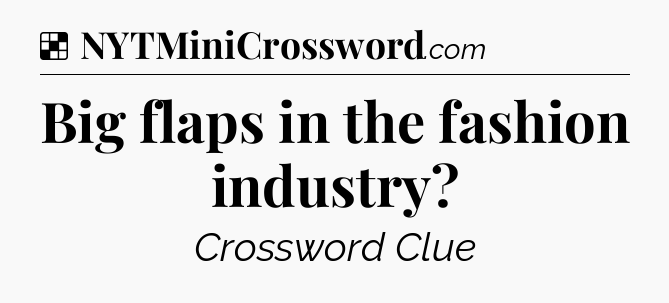 Solution: Big flaps in the fashion industry - NYT Crossword
