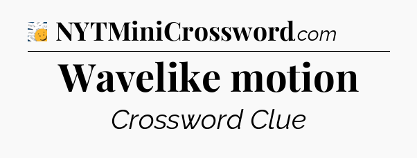 Wavelike motion - 7 Little Words