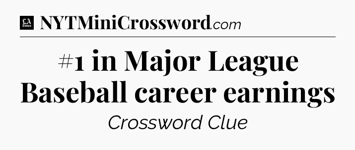 #1 in Major League Baseball career earnings - LA Times Crossword