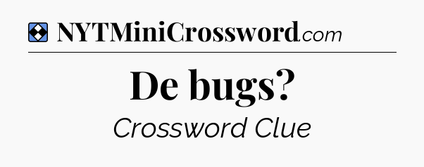 Solution: De bugs - NYT Mini Crossword
