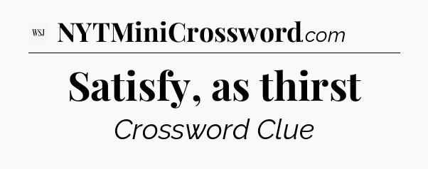 Satisfy, as thirst - WSJ Crossword