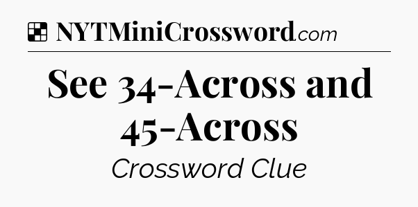 Solution: See 34-Across and 45-Across - NYT Crossword