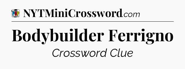 Bodybuilder Ferrigno Crossword Clue