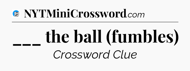___ the ball (fumbles) Crossword Clue