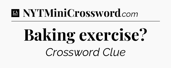 Baking exercise - LA Times Crossword